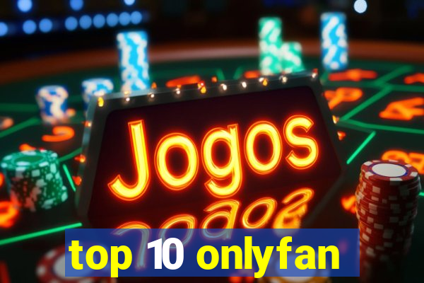 top 10 onlyfan